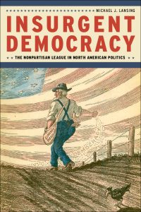 Image of book cover of Insurgent Democracy: The Nonpartisan League in North American Politics by Michael J. Lansing. Image of a farmer sowing seeds in a field with the word "democracy" spelled out in the seeds.