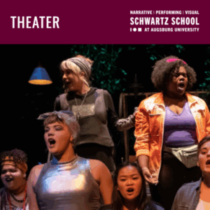 Group of performers singing on stage with diverse costumes and backgrounds.

THEATER

NARRATIVE | PERFORMING | VISUAL
SCHWARTZ SCHOOL
AT AUGSBURG UNIVERSITY