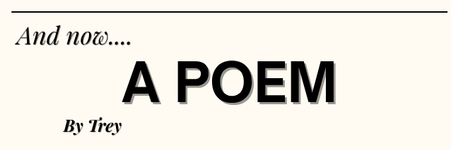 and now... a poem by Trey