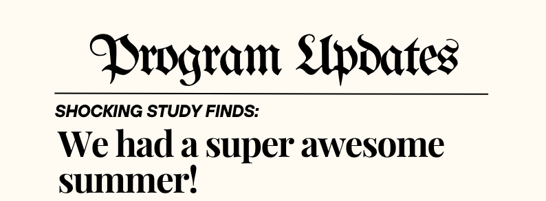 Page 4: Program Updates, Shocking study finds: We had a super awesome summer!