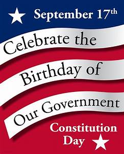 September 17th Celebrate the Birthday of Our Government Constitution Day